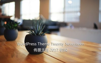 WordPress Theme Twenty Seventeen – 佈景主題 2017 初探